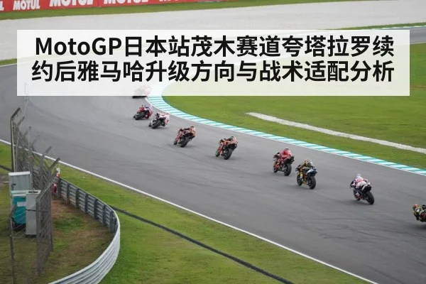 MotoGP日本站茂木赛道夸塔拉罗续约后雅马哈升级方向与战术适配分析